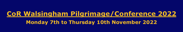 CoR Walsingham Pilgrimage/Conference 2022 Monday 7th to Thursday 10th November 2022